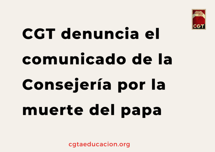 CGT denuncia el comunicado de la Consejería por la muerte del papa